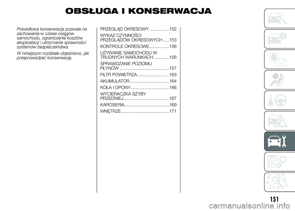 Alfa Romeo 4C 2015  Instrukcja obsługi (in Polish) OBSŁUGA I KONSERWACJA
Prawidłowa konserwacja pozwala na
zachowanie w czasie osiągów
samochodu, ograniczenie kosztów
eksploatacji i utrzymanie sprawności
systemów bezpieczeństwa.
W niniejszym r