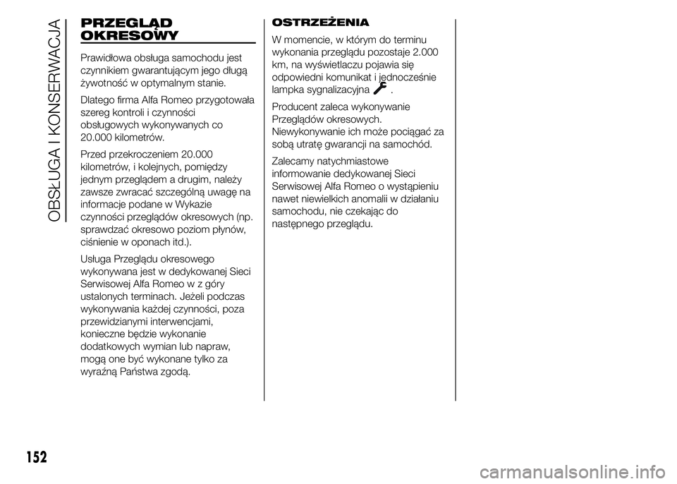 Alfa Romeo 4C 2015 Instrukcja obsługi (in Polish) PRZEGLĄD
OKRESOWY
Prawidłowa obsługa samochodu jest
czynnikiem gwarantującym jego długą
żywotność w optymalnym stanie.
Dlatego firma Alfa Romeo przygotowała
szereg kontroli i czynności
obs Alfa Romeo 4C 2015 Instrukcja obsługi (in Polish) PRZEGLĄD
OKRESOWY
Prawidłowa obsługa samochodu jest
czynnikiem gwarantującym jego długą
żywotność w optymalnym stanie.
Dlatego firma Alfa Romeo przygotowała
szereg kontroli i czynności
obs