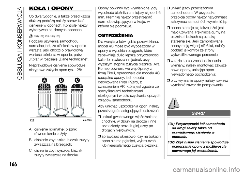 Alfa Romeo 4C 2015 Instrukcja obsługi (in Polish) KOŁA I OPONY
Co dwa tygodnie, a także przed każdą
dłuższą podróżą należy sprawdzać
ciśnienie w oponach. Kontrolę należy
wykonywać na zimnych oponach.
131) 132) 133) 134) 135)
Podczas u Alfa Romeo 4C 2015 Instrukcja obsługi (in Polish) KOŁA I OPONY
Co dwa tygodnie, a także przed każdą
dłuższą podróżą należy sprawdzać
ciśnienie w oponach. Kontrolę należy
wykonywać na zimnych oponach.
131) 132) 133) 134) 135)
Podczas u