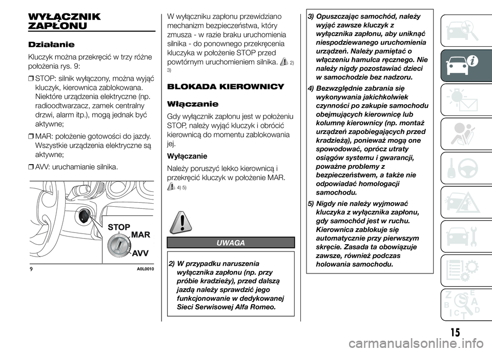 Alfa Romeo 4C 2015 Instrukcja obsługi (in Polish) WYŁĄCZNIK
ZAPŁONU
Działanie
Kluczyk można przekręcić w trzy różne
położenia rys. 9:
❒STOP: silnik wyłączony, można wyjąć
kluczyk, kierownica zablokowana.
Niektóre urządzenia elektr Alfa Romeo 4C 2015 Instrukcja obsługi (in Polish) WYŁĄCZNIK
ZAPŁONU
Działanie
Kluczyk można przekręcić w trzy różne
położenia rys. 9:
❒STOP: silnik wyłączony, można wyjąć
kluczyk, kierownica zablokowana.
Niektóre urządzenia elektr