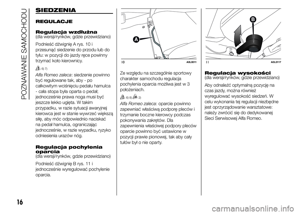 Alfa Romeo 4C 2015 Instrukcja obsługi (in Polish) SIEDZENIA
REGULACJE
Regulacja wzdłużna
(dla wersji/rynków, gdzie przewidziano)
Podnieść dźwignię A rys. 10 i
przesunąć siedzenie do przodu lub do
tyłu: w pozycji do jazdy ręce powinny
trzym Alfa Romeo 4C 2015 Instrukcja obsługi (in Polish) SIEDZENIA
REGULACJE
Regulacja wzdłużna
(dla wersji/rynków, gdzie przewidziano)
Podnieść dźwignię A rys. 10 i
przesunąć siedzenie do przodu lub do
tyłu: w pozycji do jazdy ręce powinny
trzym