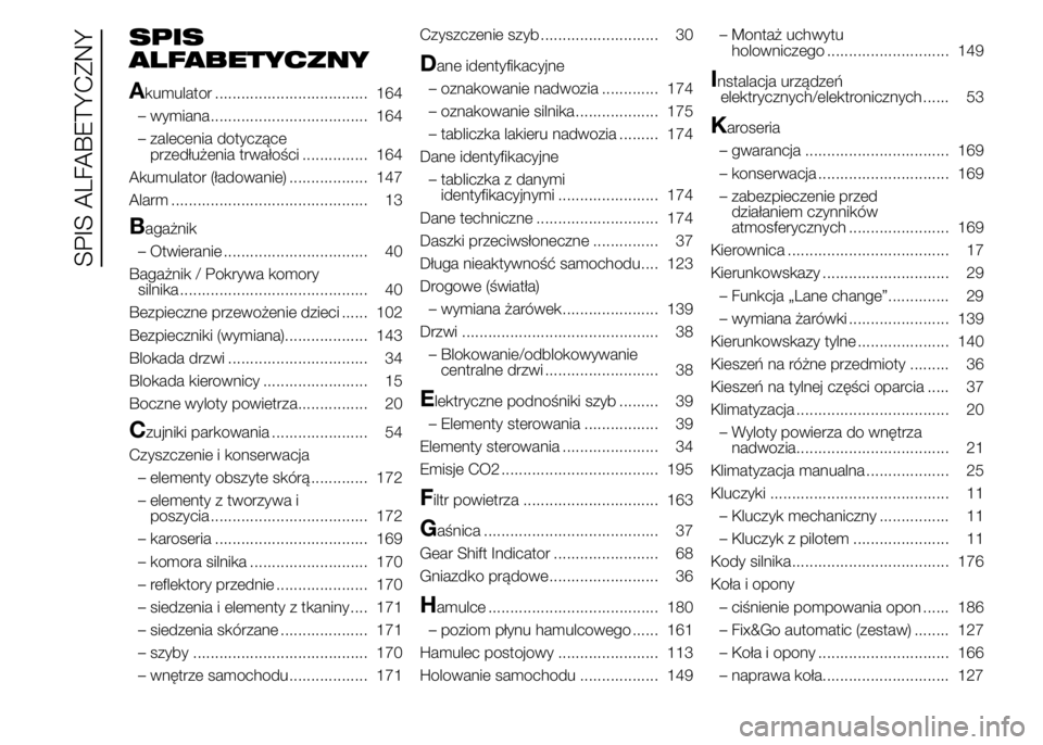 Alfa Romeo 4C 2015 Instrukcja obsługi (in Polish) SPIS
ALFABETYCZNY
A
kumulator ................................... 164
– wymiana.................................... 164
– zalecenia dotyczące
przedłużenia trwałości ............... 164
Akumul Alfa Romeo 4C 2015 Instrukcja obsługi (in Polish) SPIS
ALFABETYCZNY
A
kumulator ................................... 164
– wymiana.................................... 164
– zalecenia dotyczące
przedłużenia trwałości ............... 164
Akumul