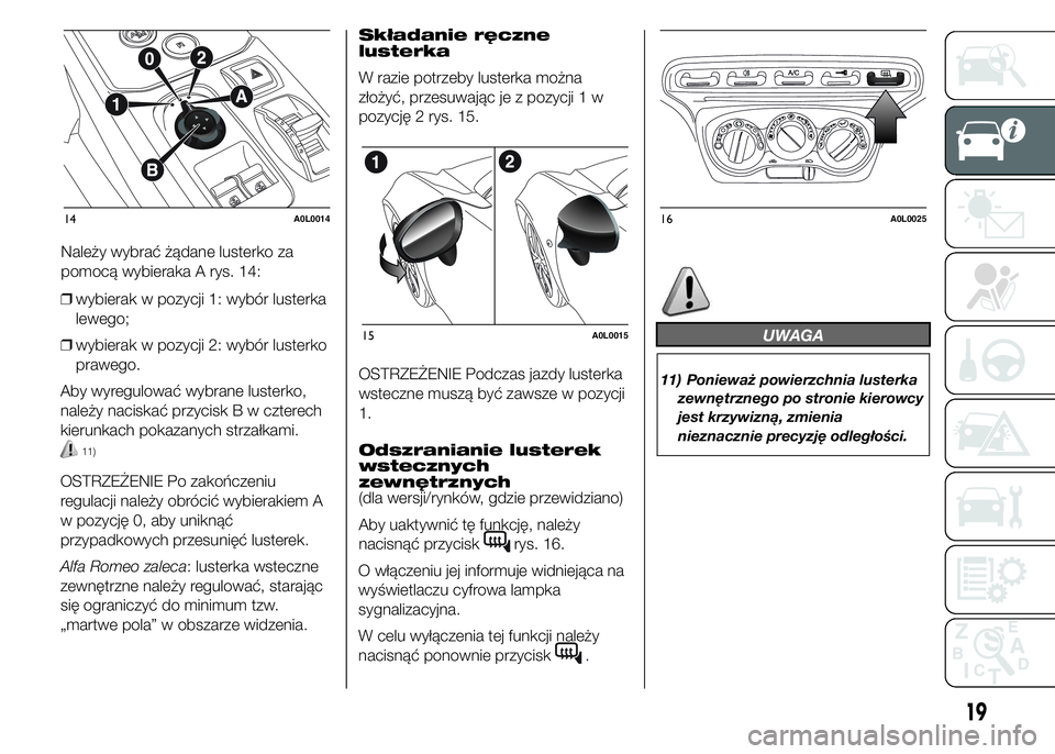 Alfa Romeo 4C 2015 Instrukcja obsługi (in Polish) ❒wybierak w pozycji 1: wybór lusterka
lewego;
❒wybierak w pozycji 2: wybór lusterko
prawego.
Aby wyregulować wybrane lusterko,
należy naciskać przycisk B w czterech
kierunkach pokazanych strz Alfa Romeo 4C 2015 Instrukcja obsługi (in Polish) ❒wybierak w pozycji 1: wybór lusterka
lewego;
❒wybierak w pozycji 2: wybór lusterko
prawego.
Aby wyregulować wybrane lusterko,
należy naciskać przycisk B w czterech
kierunkach pokazanych strz