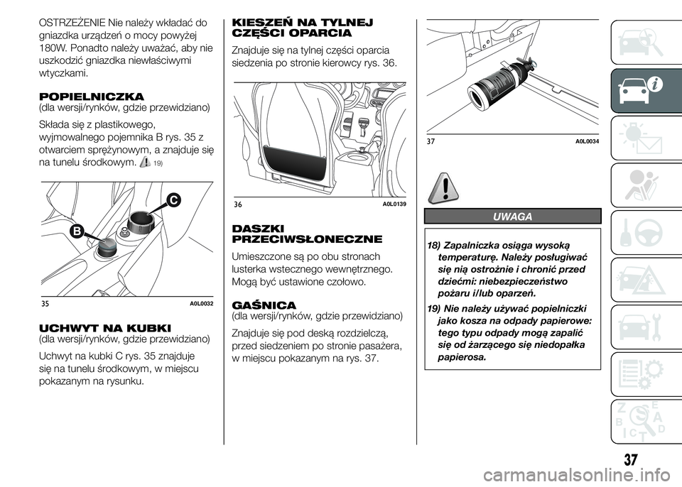 Alfa Romeo 4C 2015 Instrukcja obsługi (in Polish) OSTRZEŻENIE Nie należy wkładać do
gniazdka urządzeń o mocy powyżej
180W. Ponadto należy uważać, aby nie
uszkodzić gniazdka niewłaściwymi
wtyczkami.
POPIELNICZKA
(dla wersji/rynków, gdzie Alfa Romeo 4C 2015 Instrukcja obsługi (in Polish) OSTRZEŻENIE Nie należy wkładać do
gniazdka urządzeń o mocy powyżej
180W. Ponadto należy uważać, aby nie
uszkodzić gniazdka niewłaściwymi
wtyczkami.
POPIELNICZKA
(dla wersji/rynków, gdzie