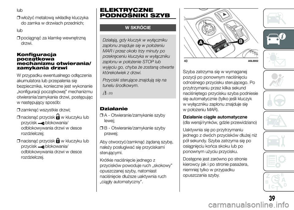 Alfa Romeo 4C 2015 Instrukcja obsługi (in Polish) lub
❒włożyć metalową wkładkę kluczyka
do zamka w drzwiach przednich;
lub
❒pociągnąć za klamkę wewnętrzną
drzwi.
Konfiguracja
początkowa
mechanizmu otwierania/
zamykania drzwi
W przypa Alfa Romeo 4C 2015 Instrukcja obsługi (in Polish) lub
❒włożyć metalową wkładkę kluczyka
do zamka w drzwiach przednich;
lub
❒pociągnąć za klamkę wewnętrzną
drzwi.
Konfiguracja
początkowa
mechanizmu otwierania/
zamykania drzwi
W przypa