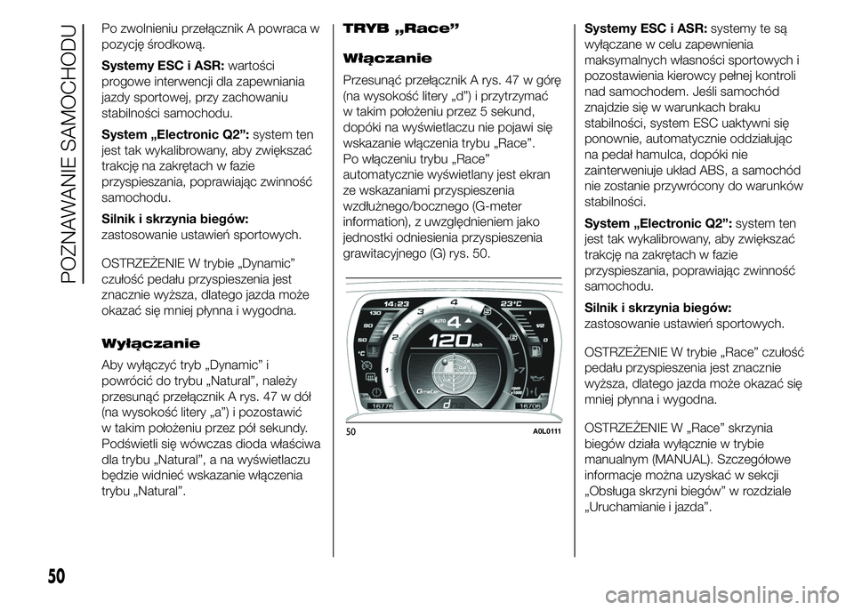 Alfa Romeo 4C 2015 Instrukcja obsługi (in Polish) Po zwolnieniu przełącznik A powraca w
pozycję środkową.
Systemy ESC i ASR:wartości
progowe interwencji dla zapewniania
jazdy sportowej, przy zachowaniu
stabilności samochodu.
System „Electron Alfa Romeo 4C 2015 Instrukcja obsługi (in Polish) Po zwolnieniu przełącznik A powraca w
pozycję środkową.
Systemy ESC i ASR:wartości
progowe interwencji dla zapewniania
jazdy sportowej, przy zachowaniu
stabilności samochodu.
System „Electron