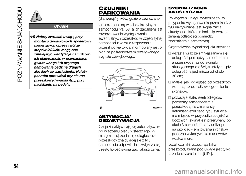 Alfa Romeo 4C 2015 Instrukcja obsługi (in Polish) UWAGA
44) Należy zwracać uwagę przy
montażu dodatkowych spoilerów i
nieseryjnych obręczy kół ze
stopów lekkich: mogą one
zmniejszyć wentylację hamulców i
ich skuteczność w przypadkach
g Alfa Romeo 4C 2015 Instrukcja obsługi (in Polish) UWAGA
44) Należy zwracać uwagę przy
montażu dodatkowych spoilerów i
nieseryjnych obręczy kół ze
stopów lekkich: mogą one
zmniejszyć wentylację hamulców i
ich skuteczność w przypadkach
g