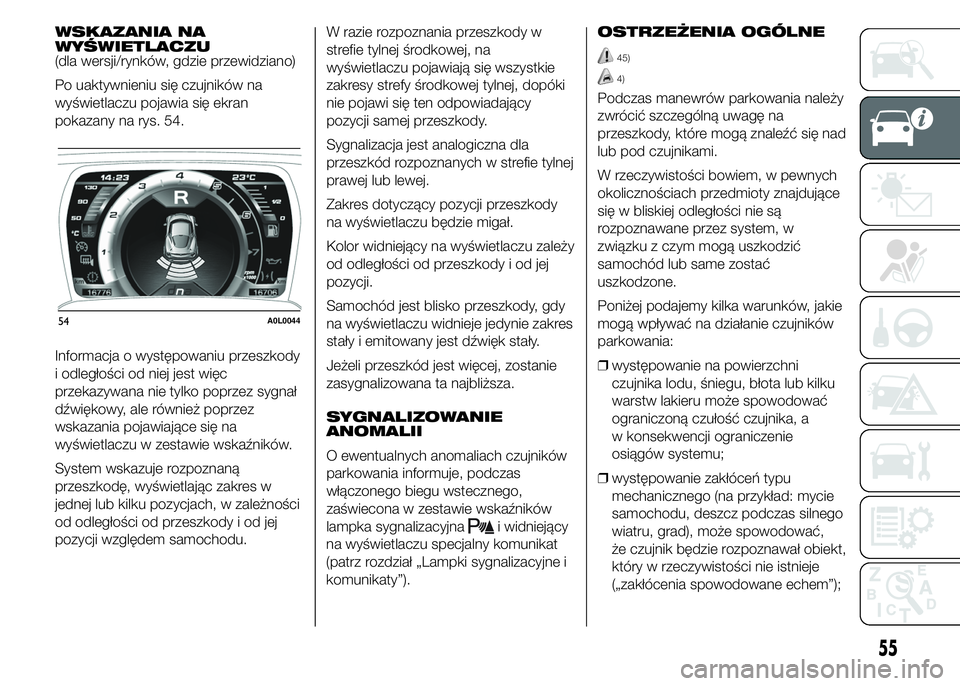 Alfa Romeo 4C 2015 Instrukcja obsługi (in Polish) WSKAZANIA NA
WYŚWIETLACZU
(dla wersji/rynków, gdzie przewidziano)
Po uaktywnieniu się czujników na
wyświetlaczu pojawia się ekran
pokazany na rys. 54.
Informacja o występowaniu przeszkody
i odl Alfa Romeo 4C 2015 Instrukcja obsługi (in Polish) WSKAZANIA NA
WYŚWIETLACZU
(dla wersji/rynków, gdzie przewidziano)
Po uaktywnieniu się czujników na
wyświetlaczu pojawia się ekran
pokazany na rys. 54.
Informacja o występowaniu przeszkody
i odl