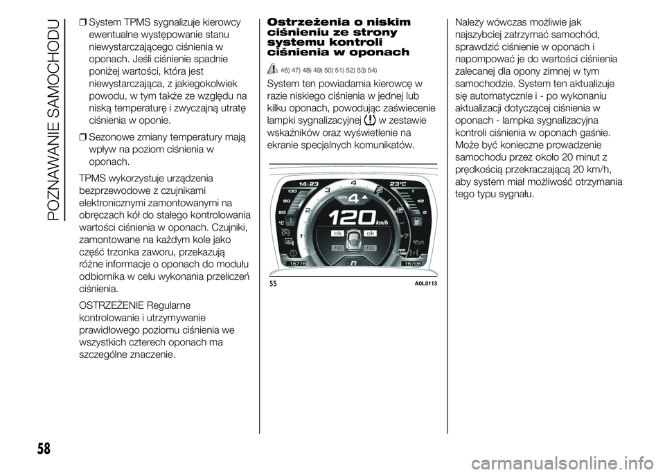 Alfa Romeo 4C 2015 Instrukcja obsługi (in Polish) ❒System TPMS sygnalizuje kierowcy
ewentualne występowanie stanu
niewystarczającego ciśnienia w
oponach. Jeśli ciśnienie spadnie
poniżej wartości, która jest
niewystarczająca, z jakiegokolwi Alfa Romeo 4C 2015 Instrukcja obsługi (in Polish) ❒System TPMS sygnalizuje kierowcy
ewentualne występowanie stanu
niewystarczającego ciśnienia w
oponach. Jeśli ciśnienie spadnie
poniżej wartości, która jest
niewystarczająca, z jakiegokolwi