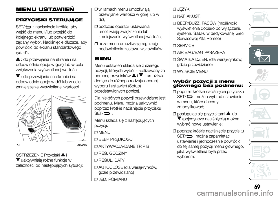 Alfa Romeo 4C 2015 Instrukcja obsługi (in Polish) MENU USTAWIEŃ
PRZYCISKI STERUJĄCE
SET/
: naciśnięcie krótkie, aby
wejść do menu i/lub przejść do
kolejnego ekranu lub potwierdzić
żądany wybór. Naciśnięcie dłuższe, aby
powrócić do Alfa Romeo 4C 2015 Instrukcja obsługi (in Polish) MENU USTAWIEŃ
PRZYCISKI STERUJĄCE
SET/
: naciśnięcie krótkie, aby
wejść do menu i/lub przejść do
kolejnego ekranu lub potwierdzić
żądany wybór. Naciśnięcie dłuższe, aby
powrócić do