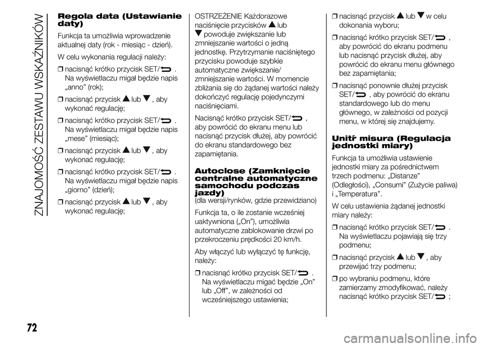 Alfa Romeo 4C 2015 Instrukcja obsługi (in Polish) Regola data (Ustawianie
daty)
Funkcja ta umożliwia wprowadzenie
aktualnej daty (rok - miesiąc - dzień).
W celu wykonania regulacji należy:
❒nacisnąć krótko przycisk SET/
.
Na wyświetlaczu mi Alfa Romeo 4C 2015 Instrukcja obsługi (in Polish) Regola data (Ustawianie
daty)
Funkcja ta umożliwia wprowadzenie
aktualnej daty (rok - miesiąc - dzień).
W celu wykonania regulacji należy:
❒nacisnąć krótko przycisk SET/
.
Na wyświetlaczu mi