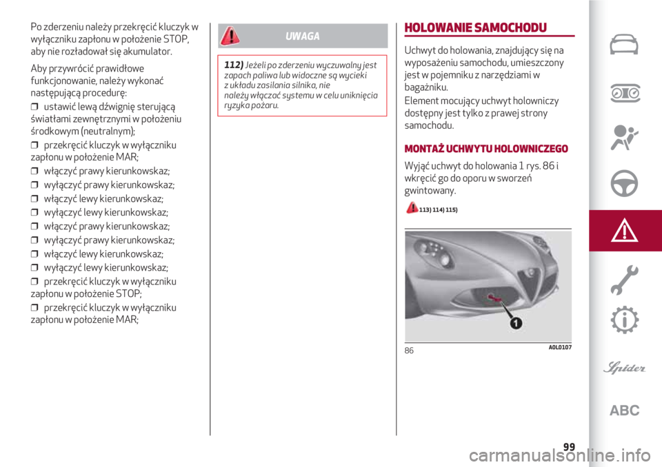 Alfa Romeo 4C 2020 Instrukcja obsługi (in Polish) 99
Po zderzeniu należy przekręcić kluczyk w
wyłączniku zapłonu w położenie STOP,
aby nie rozładował się akumulator.
Aby przywrócić prawidłowe
funkcjonowanie, należy wykonać
następują Alfa Romeo 4C 2020 Instrukcja obsługi (in Polish) 99
Po zderzeniu należy przekręcić kluczyk w
wyłączniku zapłonu w położenie STOP,
aby nie rozładował się akumulator.
Aby przywrócić prawidłowe
funkcjonowanie, należy wykonać
następują
