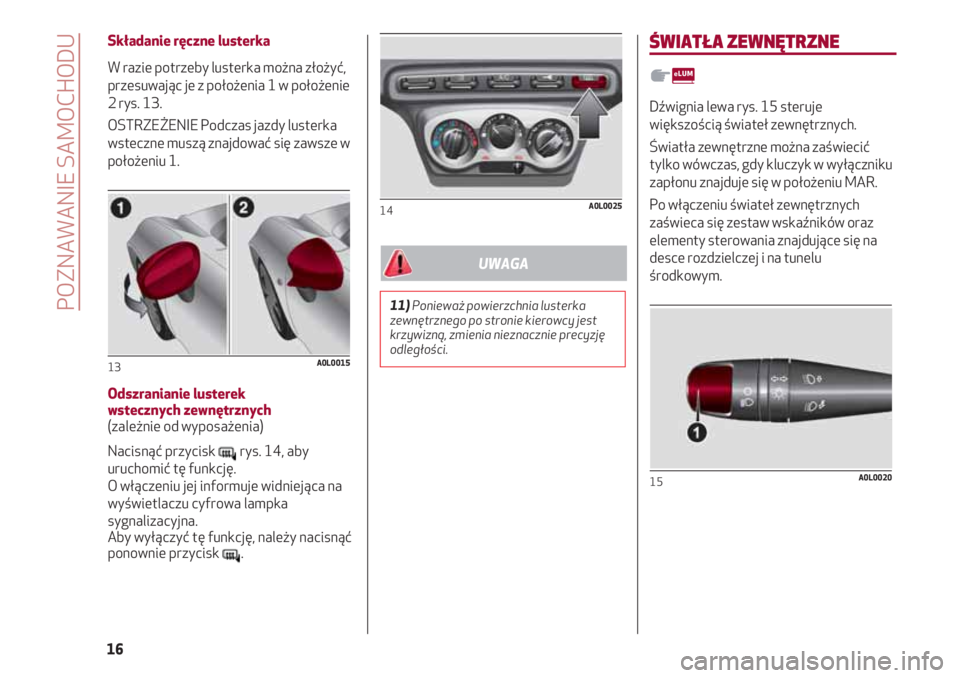 Alfa Romeo 4C 2020  Instrukcja obsługi (in Polish) Składanie ręczne lusterka
W razie potrzeby lusterka można złożyć,
przesuwając je z położenia 1 w położenie
2 rys. 13.
OSTRZEŻENIE Podczas jazdy lusterka
wsteczne muszą znajdować się zaw