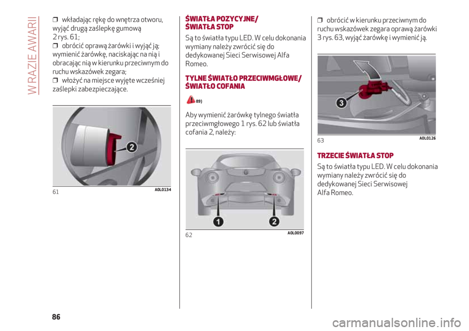 Alfa Romeo 4C 2020  Instrukcja obsługi (in Polish) ❒  wkładając rękę do wnętrza otworu,
wyjąć drugą zaślepkę gumową
2 rys. 61;
❒  obrócić oprawą żarówki i wyjąć ją;
wymienić żarówkę, naciskając na nią i
obracając nią w k