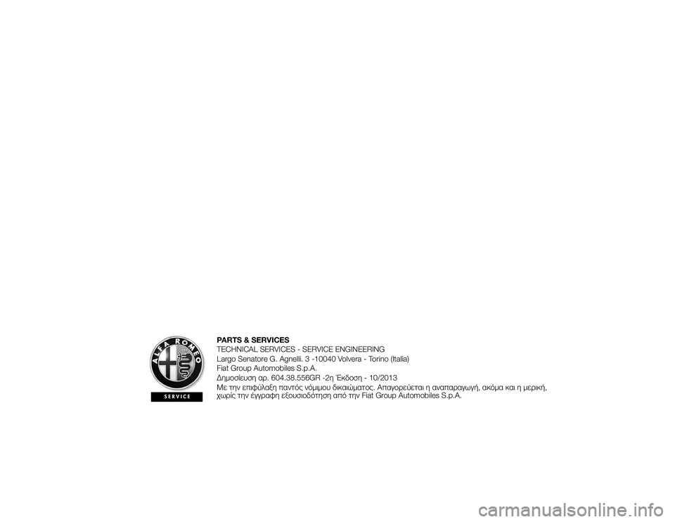 Alfa Romeo 4C 2013  ΒΙΒΛΙΟ ΧΡΗΣΗΣ ΚΑΙ ΣΥΝΤΗΡΗΣΗΣ (in Greek) PARTS & SERVICES
TECHNICAL SERVICES - SERVICE ENGINEERING
Largo Senatore G. Agnelli. 3 -10040 Volvera - Torino (Italia)
Fiat Group Automobiles S.p.A.
ΔημTfσίευση αTP. 604.38.556GR -2η Έκ