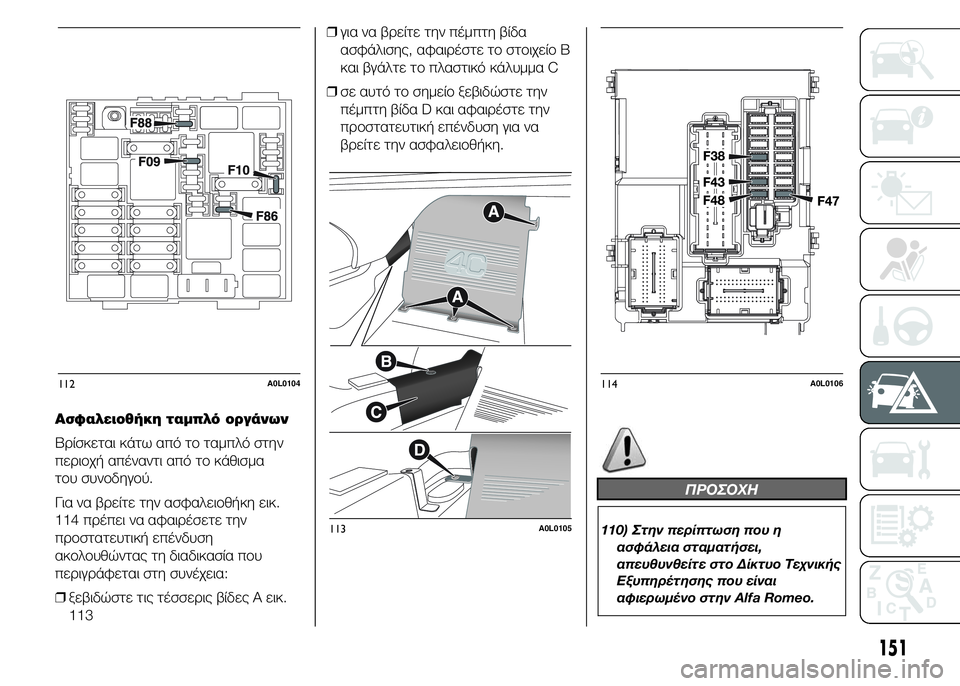 Alfa Romeo 4C 2015  ΒΙΒΛΙΟ ΧΡΗΣΗΣ ΚΑΙ ΣΥΝΤΗΡΗΣΗΣ (in Greek) Ασφαλειοθήκη ταμπλό οργάνων
Βρίσκεται κάτω από το ταμπλό στην
περιοχή απέναντι από το κάθισμα
του συνοδηγού.