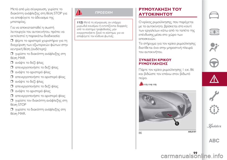 Alfa Romeo 4C 2020 ΒΙΒΛΙΟ ΧΡΗΣΗΣ ΚΑΙ ΣΥΝΤΗΡΗΣΗΣ (in Greek) 99
Μετά από μία σύγκρουση, γυρίστε το
διακόπτη ανάφλεξης στη θέση STOP για
να αποφύγετε το άδειασμα της
μπαταρία Alfa Romeo 4C 2020 ΒΙΒΛΙΟ ΧΡΗΣΗΣ ΚΑΙ ΣΥΝΤΗΡΗΣΗΣ (in Greek) 99
Μετά από μία σύγκρουση, γυρίστε το
διακόπτη ανάφλεξης στη θέση STOP για
να αποφύγετε το άδειασμα της
μπαταρία