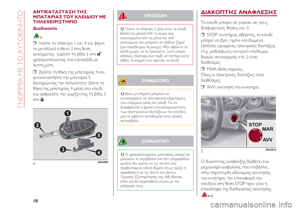 Alfa Romeo 4C 2020 ΒΙΒΛΙΟ ΧΡΗΣΗΣ ΚΑΙ ΣΥΝΤΗΡΗΣΗΣ (in Greek) ΔΙΑΚΟΠΤΗΣ ΑΝΑΦΛΕΞΗΣ
Το κλειδί μπορεί να γυρίσει σε τρεις
διαφορετικές θέσεις εικ. 5:
❒ STOP: κινητήρας σβηστός, Alfa Romeo 4C 2020 ΒΙΒΛΙΟ ΧΡΗΣΗΣ ΚΑΙ ΣΥΝΤΗΡΗΣΗΣ (in Greek) ΔΙΑΚΟΠΤΗΣ ΑΝΑΦΛΕΞΗΣ
Το κλειδί μπορεί να γυρίσει σε τρεις
διαφορετικές θέσεις εικ. 5:
❒ STOP: κινητήρας σβηστός,