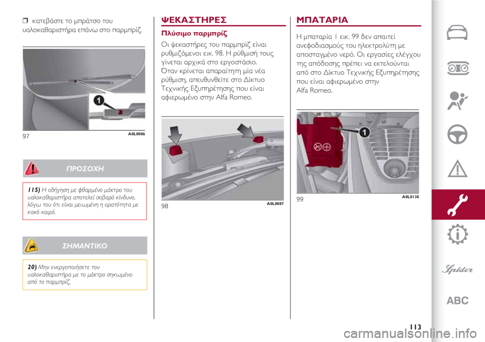 Alfa Romeo 4C 2020  ΒΙΒΛΙΟ ΧΡΗΣΗΣ ΚΑΙ ΣΥΝΤΗΡΗΣΗΣ (in Greek) 113
❒  κατεβάστε το μπράτσο του
υαλοκαθαριστήρα επάνω στο παρμπρίζ.
97A0L0086
ΨΕΚΑΣΤΗΡΕΣ
Πλύσιμο παρμπρίζ
Οι ψεκασ
