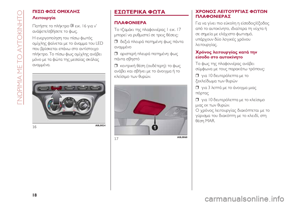 Alfa Romeo 4C 2020 ΒΙΒΛΙΟ ΧΡΗΣΗΣ ΚΑΙ ΣΥΝΤΗΡΗΣΗΣ (in Greek) ΠΙΣΩ ΦΩΣ ΟΜΙΧΛΗΣ
Λειτουργία
Πατήστε το πλήκτρο 4εικ. 16 για ν’
ανάψετε/σβήσετε το φως.
Η ενεργοποίηση του πίσω Alfa Romeo 4C 2020 ΒΙΒΛΙΟ ΧΡΗΣΗΣ ΚΑΙ ΣΥΝΤΗΡΗΣΗΣ (in Greek) ΠΙΣΩ ΦΩΣ ΟΜΙΧΛΗΣ
Λειτουργία
Πατήστε το πλήκτρο 4εικ. 16 για ν’
ανάψετε/σβήσετε το φως.
Η ενεργοποίηση του πίσω