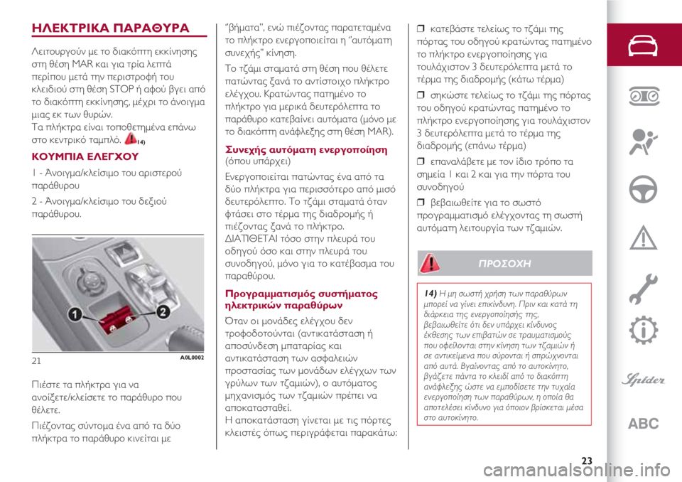 Alfa Romeo 4C 2020 ΒΙΒΛΙΟ ΧΡΗΣΗΣ ΚΑΙ ΣΥΝΤΗΡΗΣΗΣ (in Greek) 23
ΗΛΕΚΤΡΙΚΑ ΠΑΡΑΘΥΡΑ
Λειτουργούν με το διακόπτη εκκίνησης
στη θέση MAR και για τρία λεπτά
περίπου μετά την περ Alfa Romeo 4C 2020 ΒΙΒΛΙΟ ΧΡΗΣΗΣ ΚΑΙ ΣΥΝΤΗΡΗΣΗΣ (in Greek) 23
ΗΛΕΚΤΡΙΚΑ ΠΑΡΑΘΥΡΑ
Λειτουργούν με το διακόπτη εκκίνησης
στη θέση MAR και για τρία λεπτά
περίπου μετά την περ