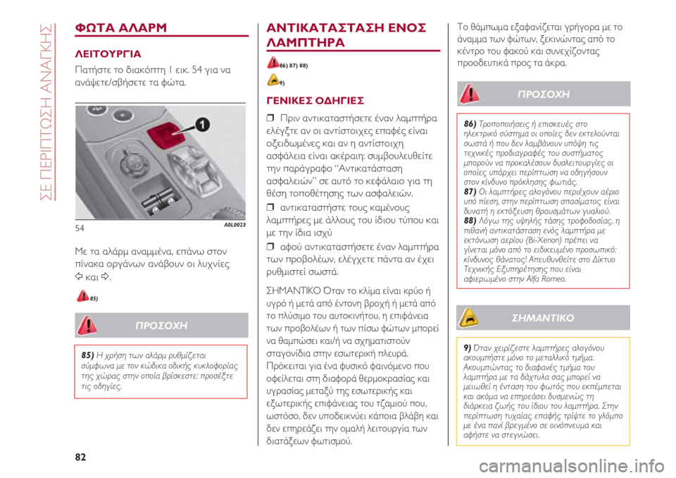 Alfa Romeo 4C 2020 ΒΙΒΛΙΟ ΧΡΗΣΗΣ ΚΑΙ ΣΥΝΤΗΡΗΣΗΣ (in Greek) ΣΕ ΠΕΡΙΠΤΩΣΗ ΑΝΑΓΚΗΣ
82
ΦΩΤΑ ΑΛΑΡΜ
ΛΕΙΤΟΥΡΓΊΑ
Πατήστε το διακόπτη 1 εικ. 54 για να
ανάψετε/σβήσετε τα φώτα.
Με τα Alfa Romeo 4C 2020 ΒΙΒΛΙΟ ΧΡΗΣΗΣ ΚΑΙ ΣΥΝΤΗΡΗΣΗΣ (in Greek) ΣΕ ΠΕΡΙΠΤΩΣΗ ΑΝΑΓΚΗΣ
82
ΦΩΤΑ ΑΛΑΡΜ
ΛΕΙΤΟΥΡΓΊΑ
Πατήστε το διακόπτη 1 εικ. 54 για να
ανάψετε/σβήσετε τα φώτα.
Με τα