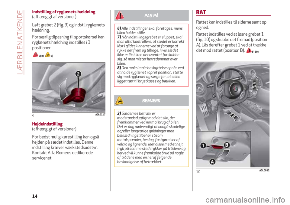 Alfa Romeo 4C 2020 Brugs- og vedligeholdelsesvejledning (in Danish) RAT
Rattet kan indstilles til siderne samt op
og ned.
Rattet indstilles ved at løsne grebet 1
(fig. 10) og skubbe det fremad (position
A). Lås derefter grebet 1 ved at trække
det mod rattet (positi Alfa Romeo 4C 2020 Brugs- og vedligeholdelsesvejledning (in Danish) RAT
Rattet kan indstilles til siderne samt op
og ned.
Rattet indstilles ved at løsne grebet 1
(fig. 10) og skubbe det fremad (position
A). Lås derefter grebet 1 ved at trække
det mod rattet (positi
