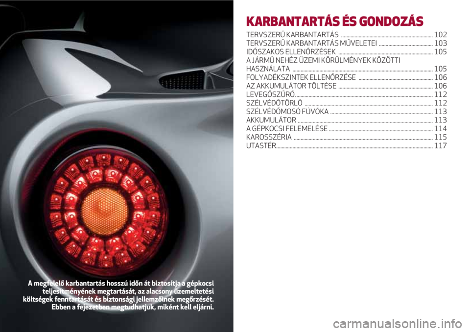Alfa Romeo 4C 2020 Kezelési és karbantartási útmutató (in Hungarian) KARBANTARTÁS ÉS GONDOZÁS
TERVSZERŰ KARBANTARTÁS .................................................................... 102
TERVSZERŰ KARBANTARTÁS MŰVELETEI .................................... Alfa Romeo 4C 2020 Kezelési és karbantartási útmutató (in Hungarian) KARBANTARTÁS ÉS GONDOZÁS
TERVSZERŰ KARBANTARTÁS .................................................................... 102
TERVSZERŰ KARBANTARTÁS MŰVELETEI ....................................
