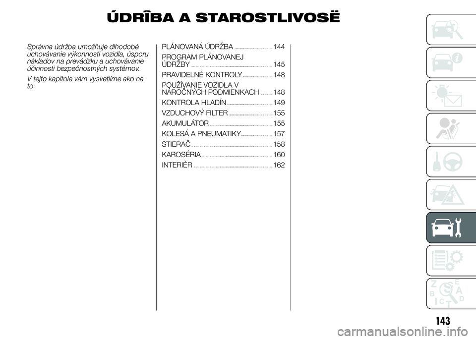 Alfa Romeo 4C 2015  Návod na použitie a údržbu (in Slovakian) ÚDRÎBA A STAROSTLIVOSË
Správna údržba umožňuje dlhodobé
uchovávanie výkonnosti vozidla, úsporu
nákladov na prevádzku a uchovávanie
účinnosti bezpečnostných systémov.
V tejto kapito