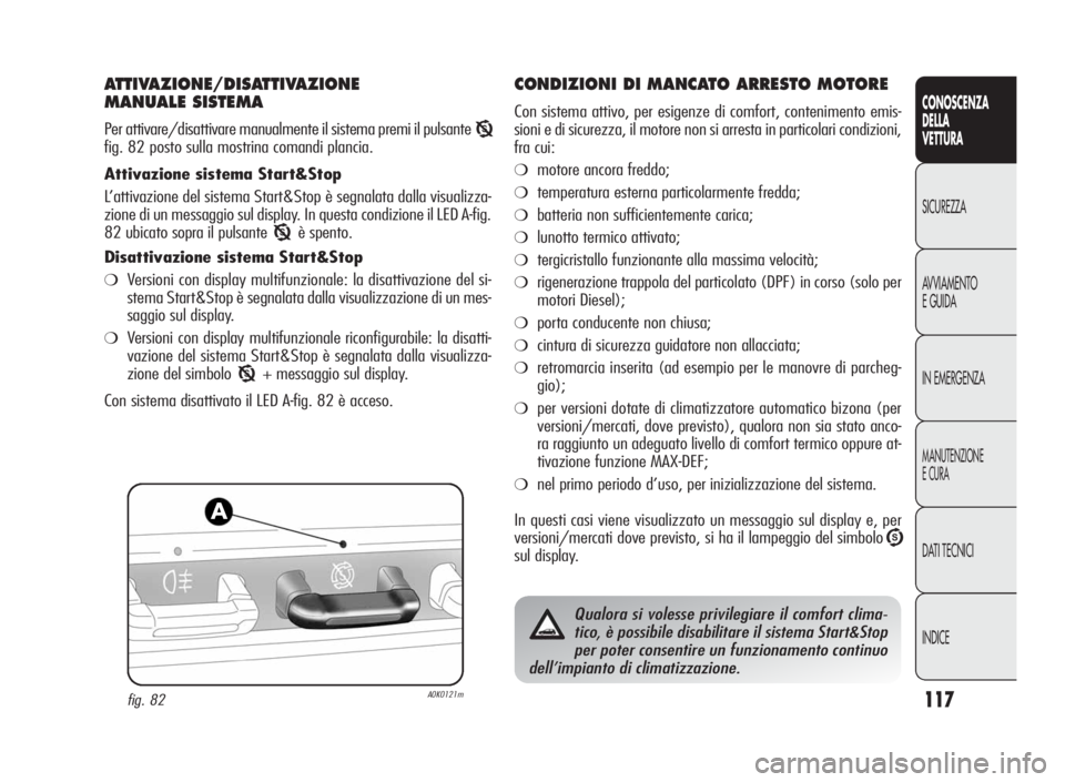 Alfa Romeo Giulietta 2010 Libretto Uso Manutenzione (in Italian) 117
CONOSCENZA
DELLA
VETTURA
SICUREZZA
AVVIAMENTO
EGUIDA
IN EMERGENZA
MANUTENZIONE
ECURA
DATI TECNICI
INDICE
ATTIVAZIONE/DISATTIVAZIONE
MANUALE SISTEMA
Per attivare/disattivare manualmente il sistema Alfa Romeo Giulietta 2010 Libretto Uso Manutenzione (in Italian) 117
CONOSCENZA
DELLA
VETTURA
SICUREZZA
AVVIAMENTO
EGUIDA
IN EMERGENZA
MANUTENZIONE
ECURA
DATI TECNICI
INDICE
ATTIVAZIONE/DISATTIVAZIONE
MANUALE SISTEMA
Per attivare/disattivare manualmente il sistema