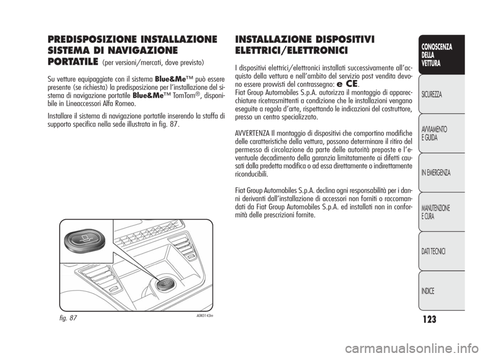 Alfa Romeo Giulietta 2010 Libretto Uso Manutenzione (in Italian) 123
CONOSCENZA
DELLA
VETTURA
SICUREZZA
AVVIAMENTO
EGUIDA
IN EMERGENZA
MANUTENZIONE
ECURA
DATI TECNICI
INDICE
INSTALLAZIONE DISPOSITIVI
ELETTRICI/ELETTRONICI
I dispositivi elettrici/elettronici install Alfa Romeo Giulietta 2010 Libretto Uso Manutenzione (in Italian) 123
CONOSCENZA
DELLA
VETTURA
SICUREZZA
AVVIAMENTO
EGUIDA
IN EMERGENZA
MANUTENZIONE
ECURA
DATI TECNICI
INDICE
INSTALLAZIONE DISPOSITIVI
ELETTRICI/ELETTRONICI
I dispositivi elettrici/elettronici install