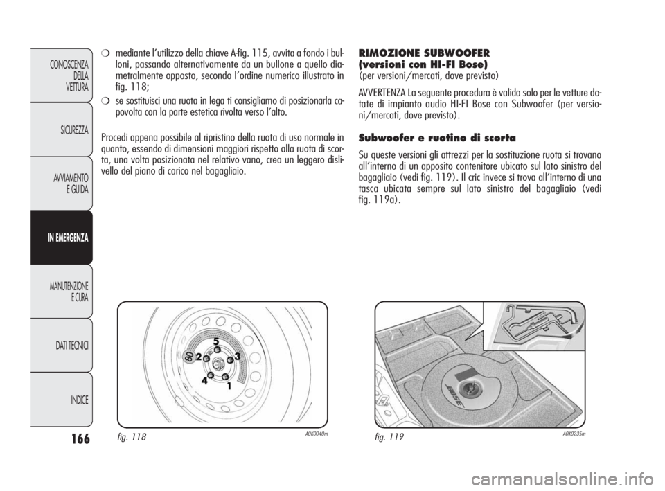 Alfa Romeo Giulietta 2010 Libretto Uso Manutenzione (in Italian) 166
CONOSCENZA
DELLA
VETTURA
SICUREZZA
AVVIAMENTO
E GUIDA
IN EMERGENZA
MANUTENZIONE
E CURA
DATI TECNICI
INDICE
fig. 118A0K0040mfig. 119A0K0235m
❍mediante l’utilizzo della chiave A-fig. 115, avvit Alfa Romeo Giulietta 2010 Libretto Uso Manutenzione (in Italian) 166
CONOSCENZA
DELLA
VETTURA
SICUREZZA
AVVIAMENTO
E GUIDA
IN EMERGENZA
MANUTENZIONE
E CURA
DATI TECNICI
INDICE
fig. 118A0K0040mfig. 119A0K0235m
❍mediante l’utilizzo della chiave A-fig. 115, avvit