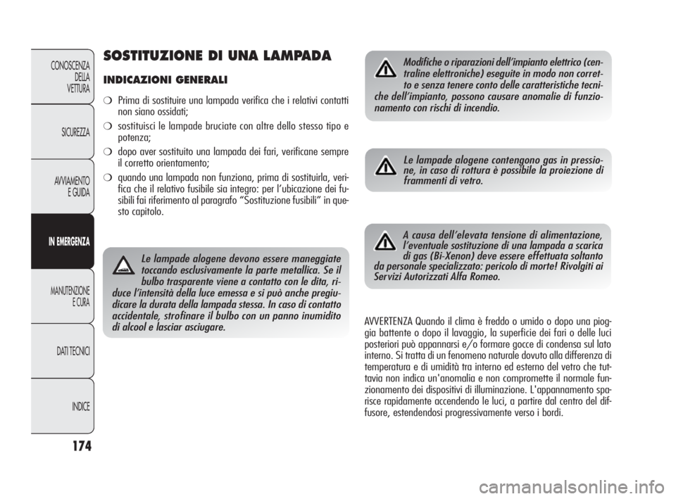 Alfa Romeo Giulietta 2010  Libretto Uso Manutenzione (in Italian) 174
CONOSCENZA
DELLA 
VETTURA
SICUREZZA
AVVIAMENTO
E GUIDA
IN EMERGENZA
MANUTENZIONE
E CURA
DATI TECNICI
INDICE
Le lampade alogene devono essere maneggiate
toccando esclusivamente la parte metallica. 