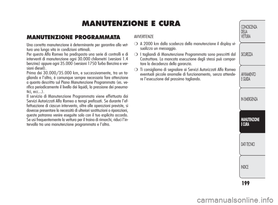 Alfa Romeo Giulietta 2010 Libretto Uso Manutenzione (in Italian) 199
CONOSCENZA
DELLA
VETTURA
SICUREZZA
AVVIAMENTO
E GUIDA
IN EMERGENZA
MANUTENZIONE
E CURA
DATI TECNICI
INDICE
MANUTENZIONE E CURA
AVVERTENZE
❍A 2000 km dalla scadenza della manutenzione il displa Alfa Romeo Giulietta 2010 Libretto Uso Manutenzione (in Italian) 199
CONOSCENZA
DELLA
VETTURA
SICUREZZA
AVVIAMENTO
E GUIDA
IN EMERGENZA
MANUTENZIONE
E CURA
DATI TECNICI
INDICE
MANUTENZIONE E CURA
AVVERTENZE
❍A 2000 km dalla scadenza della manutenzione il displa
