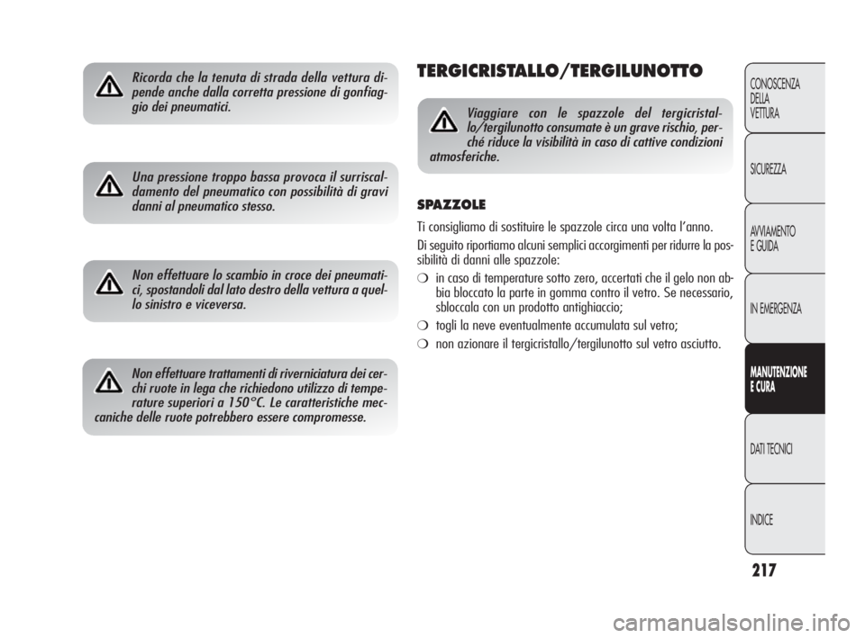 Alfa Romeo Giulietta 2010 Libretto Uso Manutenzione (in Italian) 217
CONOSCENZA
DELLA
VETTURA
SICUREZZA
AVVIAMENTO
E GUIDA
IN EMERGENZA
MANUTENZIONE
E CURA
DATI TECNICI
INDICE
Ricorda che la tenuta di strada della vettura di-
pende anche dalla corretta pressione d Alfa Romeo Giulietta 2010 Libretto Uso Manutenzione (in Italian) 217
CONOSCENZA
DELLA
VETTURA
SICUREZZA
AVVIAMENTO
E GUIDA
IN EMERGENZA
MANUTENZIONE
E CURA
DATI TECNICI
INDICE
Ricorda che la tenuta di strada della vettura di-
pende anche dalla corretta pressione d