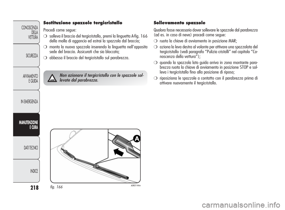 Alfa Romeo Giulietta 2010 Libretto Uso Manutenzione (in Italian) 218
CONOSCENZA
DELLA
VETTURA
SICUREZZA
AVVIAMENTO
E GUIDA
IN EMERGENZA
MANUTENZIONE
E CURA
DATI TECNICI
INDICE
Sostituzione spazzole tergicristallo
Procedi come segue:
❍solleva il braccio del terg Alfa Romeo Giulietta 2010 Libretto Uso Manutenzione (in Italian) 218
CONOSCENZA
DELLA
VETTURA
SICUREZZA
AVVIAMENTO
E GUIDA
IN EMERGENZA
MANUTENZIONE
E CURA
DATI TECNICI
INDICE
Sostituzione spazzole tergicristallo
Procedi come segue:
❍solleva il braccio del terg