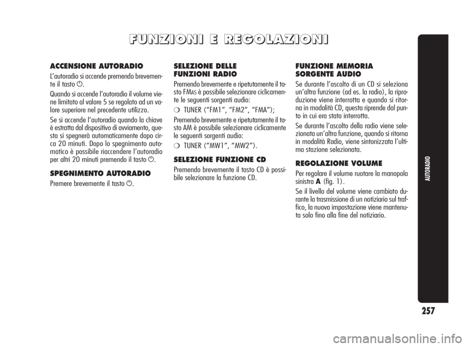 Alfa Romeo Giulietta 2010 Libretto Uso Manutenzione (in Italian) 257
AUTORADIO
F F
U U
N N
Z Z
I I
O O
N N
I I
E E
R R
E E
G G
O O
L L
A A
Z Z
I I
O O
N N
I I
SELEZIONE DELLE
FUNZIONI RADIO
Premendo brevemente e ripetutamente il ta-
sto FM
ASè possibile s Alfa Romeo Giulietta 2010 Libretto Uso Manutenzione (in Italian) 257
AUTORADIO
F F
U U
N N
Z Z
I I
O O
N N
I I
E E
R R
E E
G G
O O
L L
A A
Z Z
I I
O O
N N
I I
SELEZIONE DELLE
FUNZIONI RADIO
Premendo brevemente e ripetutamente il ta-
sto FM
ASè possibile s