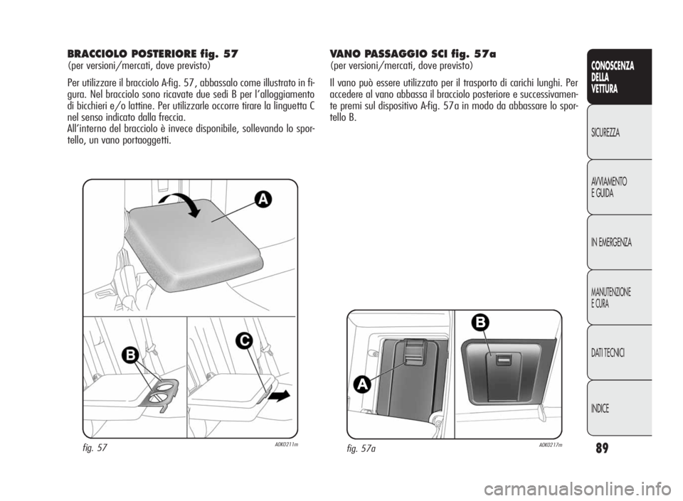 Alfa Romeo Giulietta 2010  Libretto Uso Manutenzione (in Italian) 89
CONOSCENZA
DELLA
VETTURA
SICUREZZA
AVVIAMENTO
EGUIDA
IN EMERGENZA
MANUTENZIONE
ECURA
DATI TECNICI
INDICE
fig. 57aA0K0217m
BRACCIOLO POSTERIORE fig. 57
(per versioni/mercati, dove previsto)
Per util