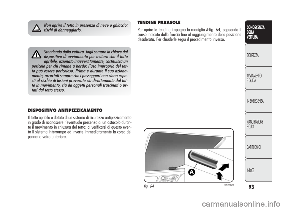 Alfa Romeo Giulietta 2010 Libretto Uso Manutenzione (in Italian) 93
CONOSCENZA
DELLA
VETTURA
SICUREZZA
AVVIAMENTO
EGUIDA
IN EMERGENZA
MANUTENZIONE
ECURA
DATI TECNICI
INDICE
Scendendo dalla vettura, togli sempre la chiave dal
dispositivo di avviamento per evitare ch Alfa Romeo Giulietta 2010 Libretto Uso Manutenzione (in Italian) 93
CONOSCENZA
DELLA
VETTURA
SICUREZZA
AVVIAMENTO
EGUIDA
IN EMERGENZA
MANUTENZIONE
ECURA
DATI TECNICI
INDICE
Scendendo dalla vettura, togli sempre la chiave dal
dispositivo di avviamento per evitare ch