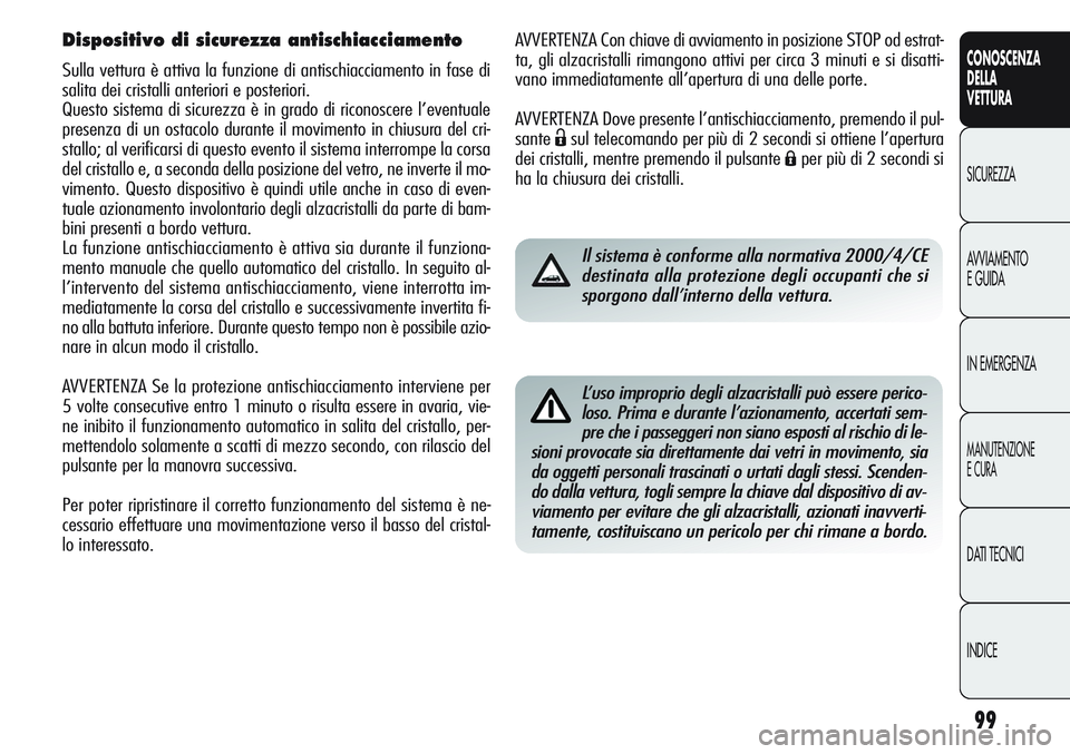Alfa Romeo Giulietta 2012 Libretto Uso Manutenzione (in Italian) 99
CONOSCENZA
DELLA
VETTURA
SICUREZZA
AVVIAMENTO
E GUIDA
IN EMERGENZA
MANUTENZIONE
E CURA
DATI TECNICI
INDICE
AVVERTENZA Con chiave di avviamento in posizione STOP od estrat-
ta, gli alzacristalli rim Alfa Romeo Giulietta 2012 Libretto Uso Manutenzione (in Italian) 99
CONOSCENZA
DELLA
VETTURA
SICUREZZA
AVVIAMENTO
E GUIDA
IN EMERGENZA
MANUTENZIONE
E CURA
DATI TECNICI
INDICE
AVVERTENZA Con chiave di avviamento in posizione STOP od estrat-
ta, gli alzacristalli rim