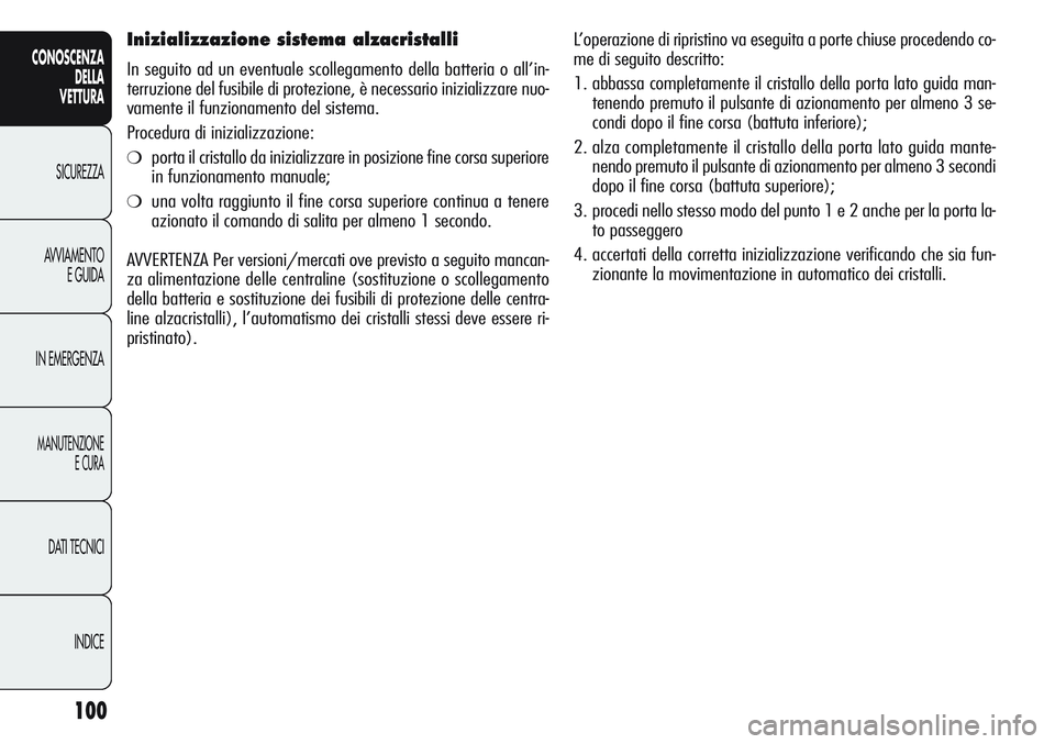 Alfa Romeo Giulietta 2012 Libretto Uso Manutenzione (in Italian) 100
CONOSCENZA
DELLA
VETTURA
SICUREZZA
AVVIAMENTO
E GUIDA
IN EMERGENZA
MANUTENZIONE
E CURA
DATI TECNICI
INDICE
Inizializzazione sistema alzacristalli
In seguito ad un eventuale scollegamento della bat Alfa Romeo Giulietta 2012 Libretto Uso Manutenzione (in Italian) 100
CONOSCENZA
DELLA
VETTURA
SICUREZZA
AVVIAMENTO
E GUIDA
IN EMERGENZA
MANUTENZIONE
E CURA
DATI TECNICI
INDICE
Inizializzazione sistema alzacristalli
In seguito ad un eventuale scollegamento della bat