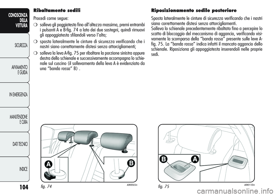 Alfa Romeo Giulietta 2012  Libretto Uso Manutenzione (in Italian) 104
CONOSCENZA
DELLA
VETTURA
SICUREZZA
AVVIAMENTO
E GUIDA
IN EMERGENZA
MANUTENZIONE
E CURA
DATI TECNICI
INDICE
Ribaltamento sedili
Procedi come segue:
❍solleva gli poggiatesta fino all’altezza mas