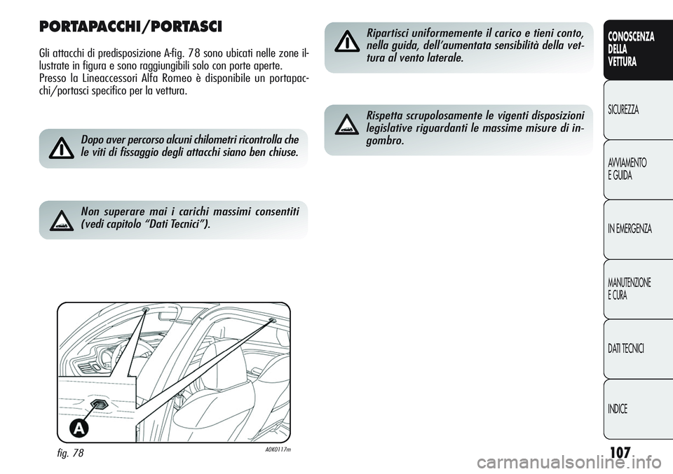 Alfa Romeo Giulietta 2012  Libretto Uso Manutenzione (in Italian) 107
CONOSCENZA
DELLA
VETTURA
SICUREZZA
AVVIAMENTO
E GUIDA
IN EMERGENZA
MANUTENZIONE
E CURA
DATI TECNICI
INDICE
PORTAPACCHI/PORTASCI
Gli attacchi di predisposizione A-fig. 78 sono ubicati nelle zone il