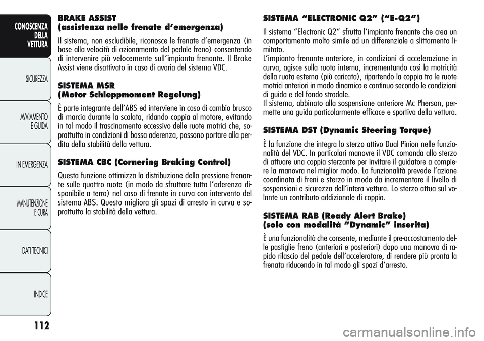 Alfa Romeo Giulietta 2012 Libretto Uso Manutenzione (in Italian) 112
CONOSCENZA
DELLA
VETTURA
SICUREZZA
AVVIAMENTO
E GUIDA
IN EMERGENZA
MANUTENZIONE
E CURA
DATI TECNICI
INDICE
SISTEMA “ELECTRONIC Q2” (“E-Q2”)
Il sistema “Electronic Q2” sfrutta l’impi Alfa Romeo Giulietta 2012 Libretto Uso Manutenzione (in Italian) 112
CONOSCENZA
DELLA
VETTURA
SICUREZZA
AVVIAMENTO
E GUIDA
IN EMERGENZA
MANUTENZIONE
E CURA
DATI TECNICI
INDICE
SISTEMA “ELECTRONIC Q2” (“E-Q2”)
Il sistema “Electronic Q2” sfrutta l’impi