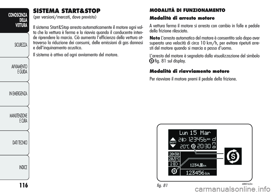Alfa Romeo Giulietta 2012 Libretto Uso Manutenzione (in Italian) 116
CONOSCENZA
DELLA
VETTURA
SICUREZZA
AVVIAMENTO
E GUIDA
IN EMERGENZA
MANUTENZIONE
E CURA
DATI TECNICI
INDICE
MODALITÀ DI FUNZIONAMENTO
Modalità di arresto motore
A vettura ferma il motore si arres Alfa Romeo Giulietta 2012 Libretto Uso Manutenzione (in Italian) 116
CONOSCENZA
DELLA
VETTURA
SICUREZZA
AVVIAMENTO
E GUIDA
IN EMERGENZA
MANUTENZIONE
E CURA
DATI TECNICI
INDICE
MODALITÀ DI FUNZIONAMENTO
Modalità di arresto motore
A vettura ferma il motore si arres