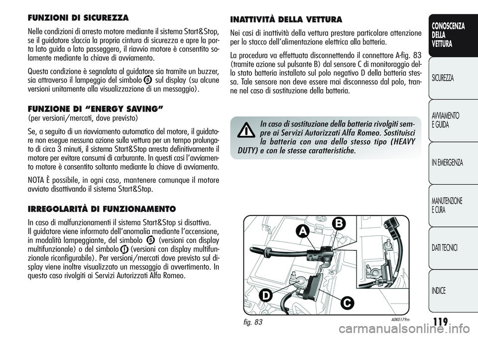 Alfa Romeo Giulietta 2012 Libretto Uso Manutenzione (in Italian) 119
CONOSCENZA
DELLA
VETTURA
SICUREZZA
AVVIAMENTO
E GUIDA
IN EMERGENZA
MANUTENZIONE
E CURA
DATI TECNICI
INDICE
FUNZIONI DI SICUREZZA
Nelle condizioni di arresto motore mediante il sistema Start&Stop,
Alfa Romeo Giulietta 2012 Libretto Uso Manutenzione (in Italian) 119
CONOSCENZA
DELLA
VETTURA
SICUREZZA
AVVIAMENTO
E GUIDA
IN EMERGENZA
MANUTENZIONE
E CURA
DATI TECNICI
INDICE
FUNZIONI DI SICUREZZA
Nelle condizioni di arresto motore mediante il sistema Start&Stop,