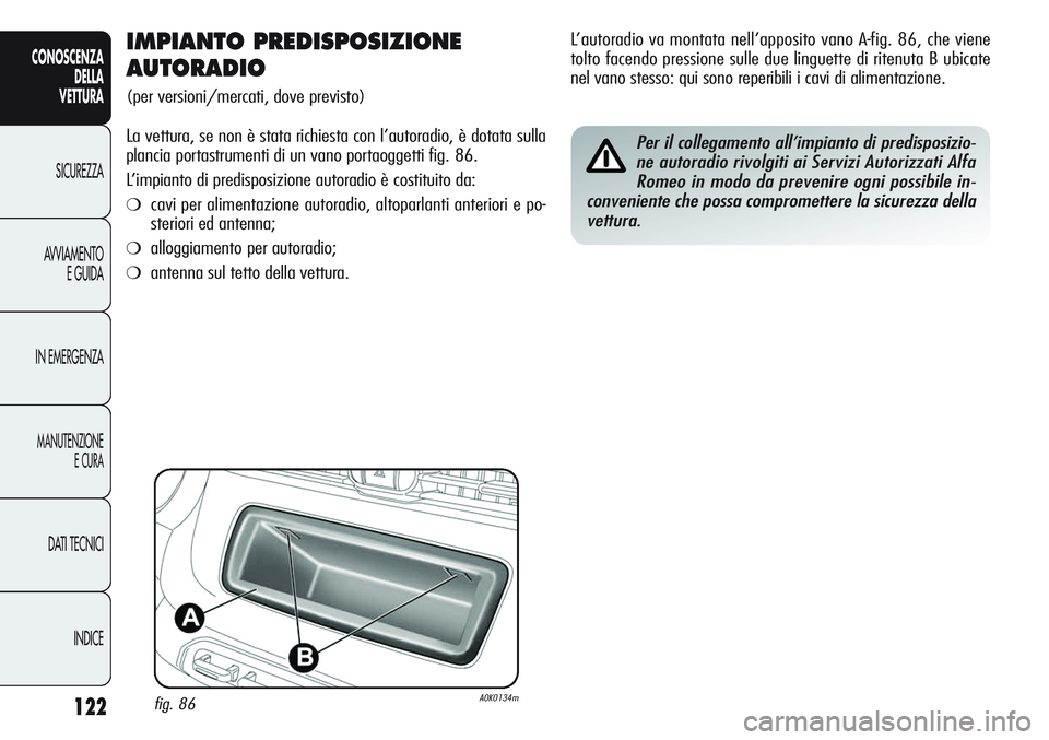 Alfa Romeo Giulietta 2012  Libretto Uso Manutenzione (in Italian) 122
CONOSCENZA
DELLA
VETTURA
SICUREZZA
AVVIAMENTO
E GUIDA
IN EMERGENZA
MANUTENZIONE
E CURA
DATI TECNICI
INDICE
IMPIANTO PREDISPOSIZIONE 
AUTORADIO
(per versioni/mercati, dove previsto)
La vettura, se 