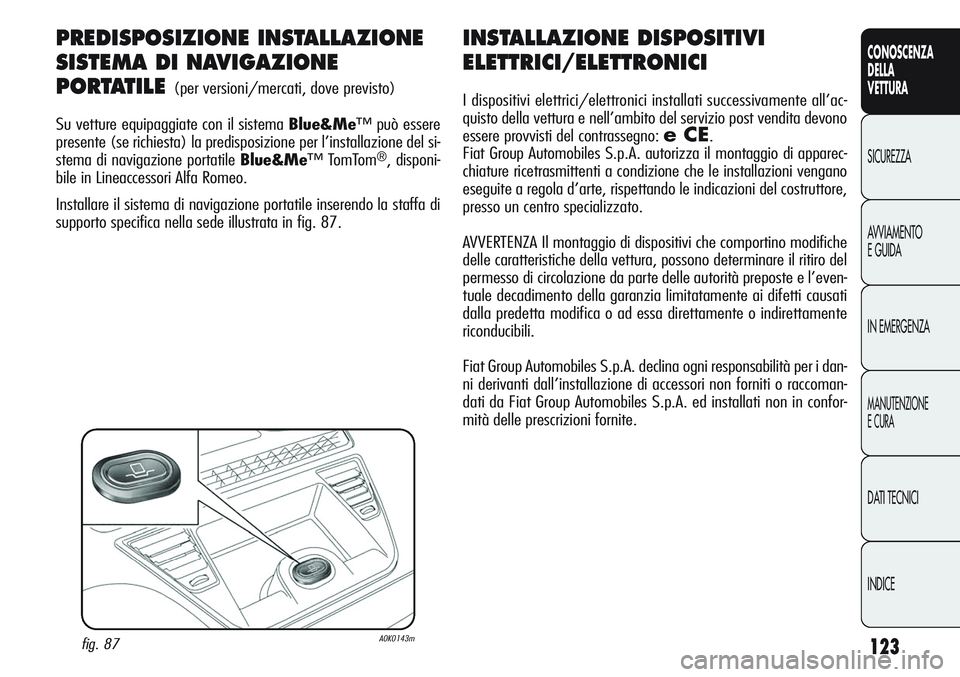 Alfa Romeo Giulietta 2012 Libretto Uso Manutenzione (in Italian) 123
CONOSCENZA
DELLA
VETTURA
SICUREZZA
AVVIAMENTO
E GUIDA
IN EMERGENZA
MANUTENZIONE
E CURA
DATI TECNICI
INDICE
INSTALLAZIONE DISPOSITIVI
ELETTRICI/ELETTRONICI
I dispositivi elettrici/elettronici insta Alfa Romeo Giulietta 2012 Libretto Uso Manutenzione (in Italian) 123
CONOSCENZA
DELLA
VETTURA
SICUREZZA
AVVIAMENTO
E GUIDA
IN EMERGENZA
MANUTENZIONE
E CURA
DATI TECNICI
INDICE
INSTALLAZIONE DISPOSITIVI
ELETTRICI/ELETTRONICI
I dispositivi elettrici/elettronici insta