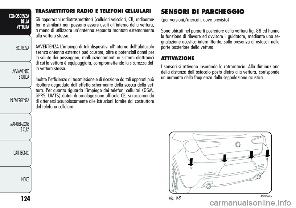 Alfa Romeo Giulietta 2012 Libretto Uso Manutenzione (in Italian) 124
CONOSCENZA
DELLA
VETTURA
SICUREZZA
AVVIAMENTO
E GUIDA
IN EMERGENZA
MANUTENZIONE
E CURA
DATI TECNICI
INDICE
TRASMETTITORI RADIO E TELEFONI CELLULARI
Gli apparecchi radiotrasmettitori (cellulari vei Alfa Romeo Giulietta 2012 Libretto Uso Manutenzione (in Italian) 124
CONOSCENZA
DELLA
VETTURA
SICUREZZA
AVVIAMENTO
E GUIDA
IN EMERGENZA
MANUTENZIONE
E CURA
DATI TECNICI
INDICE
TRASMETTITORI RADIO E TELEFONI CELLULARI
Gli apparecchi radiotrasmettitori (cellulari vei