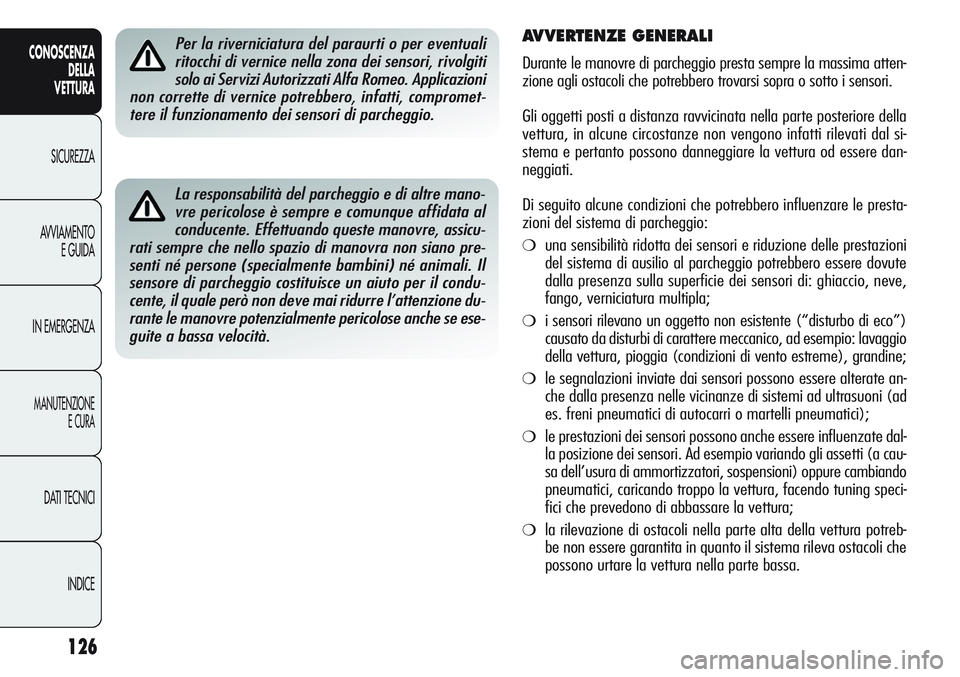 Alfa Romeo Giulietta 2012  Libretto Uso Manutenzione (in Italian) 126
CONOSCENZA
DELLA
VETTURA
SICUREZZA
AVVIAMENTO
E GUIDA
IN EMERGENZA
MANUTENZIONE
E CURA
DATI TECNICI
INDICE
La responsabilità del parcheggio e di altre mano-
vre pericolose è sempre e comunque af